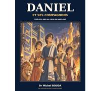 DANIEL ET SES COMPAGNONS: FIDÈLES À DIEU AU CŒUR DE BABYLONE :Une aventure biblique illustrée