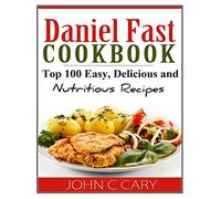 Daniel Fast Cookbook: Top 100 Easy, Delicious and Nutritious Recipes