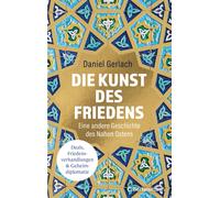 Daniel Gerlach Die Kunst des Friedens: Eine andere Geschichte des Nahen (Poche)