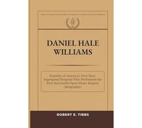 Daniel Hale Williams: Founder of America’s First Non-Segregated Hospital Who Performed the First Successful Open-Heart Surgery (Biography)