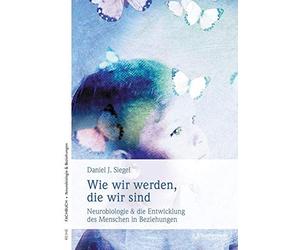 Daniel J. Siege Wie wir werden, die wir sind: Neurobiologische Grundlage (Poche)
