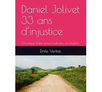 Daniel Jolivet 33 ans d’injustice: Chronique d’une erreur judiciaire au Québec