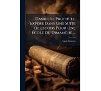 Daniel Le Prophète, Exposã(C) Dans Une Suite De Lecons Pour Une ÃCole Du Dimanche ...