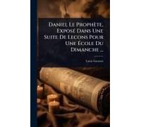 Daniel Le Prophète, Exposã(C) Dans Une Suite De Lecons Pour Une ÃCole Du Dimanche ...