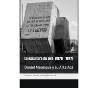 DANIEL MANRIQUE Y SU ARTE ACÁ: LA ESCULTURA DE AIRE (1976 - 1977)