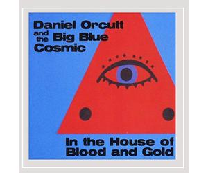 Daniel Orcutt & the Big Blue Cosmic - in The House of Blood & Gold