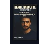 DANIEL RADCLIFFE BIOGRAPHY: BEYOND THE SPELL THE DARK AND BRILLIANT JOURNEY OF A STAR