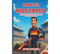 Daniel Ricciardo Biography: An Inspiring Formula 1 Story for Young Readers About a Fearless Driver and His Legendary Overtakes