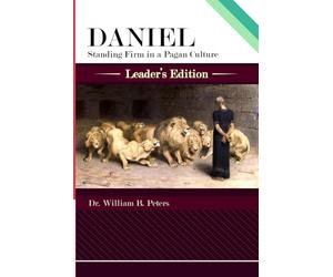 Daniel: Standing Firm in a Pagan Culture Leader's Edition
