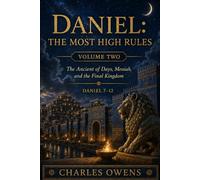 Daniel: The Most High Rules: Volume Two: The Ancient of Days, Messiah, and the Final Kingdom