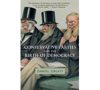 Daniel Ziblatt Conservative Parties and the Birth of Democracy (Poche)