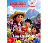 Daniela and the Volcano Flowers: A Heartwarming Story of Gratitude for Children Ages 3-8 | Psalm 107:1 | Ecuador Edition