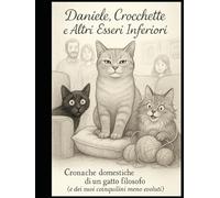 DANIELE CROCCHETE E ALTRI ESSERI INFERIORI: Cronache domestiche di un gatto filoso