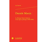 Daniele Manin - La Fabrique Franco-Italienne D'une Figure Politique (1848-1880)