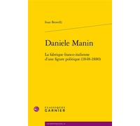 Daniele Manin La fabrique franco-italienne d'une figure politique (1848-1880) - Ivan Brovelli - Classiques Garnier - broché - Essai