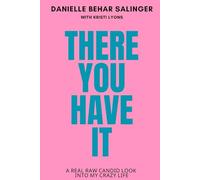 Danielle Behar Salinger There You Have It: A Real Raw Candid Look Into My Crazy Life