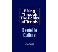 DANIELLE COLLINS: RISING THROUGH THE RANKS OF TENNIS