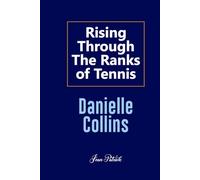 DANIELLE COLLINS: RISING THROUGH THE RANKS OF TENNIS