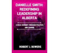 Danielle Smith: Redefining Leadership in Alberta: A Bold Journey Through Politics and Change