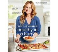 Danielle Walker's Healthy in a Hurry: Real Life. Real Food. Real Fast. [A Gluten-Free, Grain-Free & Dairy-Free Cookbook]