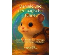 Danielo und der magische Tunnel: Ein zauberhaftes Abenteuer voller Magie, Freundschaft und mutiger Entdeckungen