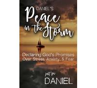 Daniel's Peace in the Storm: Declaring God's Personalized Promises Over Stress, Anxiety, and Fear