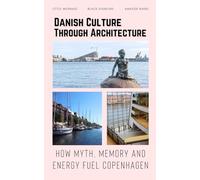 Danish Culture Through Architecture: How Myth, Memory and Energy Fuel Copenhagen