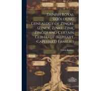 Danish Royal SkiöLdung Genealogy Of Zincke (Zinck, Zinke, Zink, Zingg) And Certain Gebhardt (Kephart, Capehart) Families
