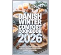 Danish Winter Comfort Cookbook 2026: Hygge Recipes, Soups, Stews, Bakes, Desserts & Warming Nordic Classics for Cold Weather Days
