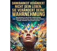 Dankbarkeit verändert nicht dein Leben, sie verändert deine Wahrnehmung: Neuronale Muster verstehen, wie Wertschätzung das Gehirn formt ohne Zwang zur Positivität