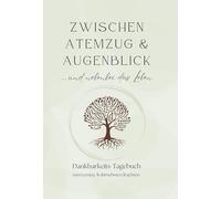 Dankbarkeits-Tagebuch zum Lernen, Wahrnehmen, Wachsen: Zwischen Atemzug und Augenblick ... und nebenbei das Leben