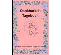 Dankbarkeits Tagsbuch: Dankbar für die kleinen Dinge des Lebens