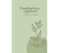Dankbarkeitstagebuch: Finde das Gute im Alltag - Tägliche Reflexionen für mehr Gelassenheit und positive Gedanken