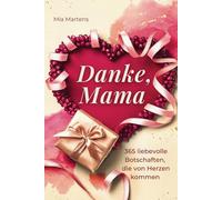 Danke, Mama - 365 liebevolle Botschaften, die von Herzen kommen - Das perfekte Geschenk für die beste Mama der Welt | ideal als Muttertagsgeschenk, Geburtstagsgeschenk oder Weihnachtsgeschenk für Mama