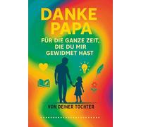 DANKE PAPA - Für die ganze Zeit, die du mir gewidmet hast: Ein farbenfrohes Erinnerungsbuch von deiner Tochter - das perfekte Geschenk zum Vatertag, Geburtstag oder einfach als Dankeschön