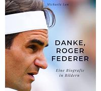 Danke, Roger Federer: Eine Biografie in Bildern