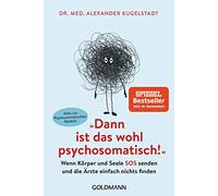 "Dann ist das wohl psychosomatisch!": Wenn Körper und Seele SOS senden und die Ärzte einfach nichts finden - Alles zur Psychosomatischen Medizin