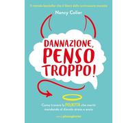 Dannazione, penso troppo! Come trovare la felicità che meriti mandando al diavolo stress e ansia