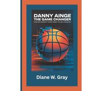 DANNY AINGE: The Game Changer: How One Visionary Transformed the NBA Landscape