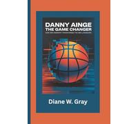 DANNY AINGE: The Game Changer: How One Visionary Transformed the NBA Landscape