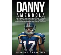 DANNY AMENDOLA BIOGRAPHY: The Unlikely Success Story of How a Tough, Fearless Receiver Rose to NFL Stardom Through Determination and Playoff Brilliance