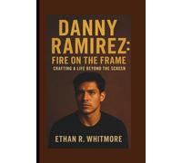 DANNY RAMIREZ: FIRE ON THE FRAME: CRAFTING A LIFE BEYOND THE SCREEN