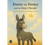 Danny the Donkey and the King’s Parade: A Palm Sunday Parable with Coloring Pages, Bible Activities & a Message of Humble Faith