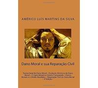 Dano Moral E Sua Reparacao Civil: Teoria Geral Do Dano Moral Evolução Histórica Do Dano Moral O Dano Moral No Direito Comparado Danos Morais E O Direito Brasileiro Reparação Ci