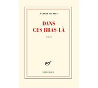 Dans ces bras-là - Camille Laurens - Gallimard - broché - Roman