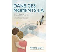 Dans ces moments-là: + de 130 idées pour oﬀrir du soutien aux parents endeuillés de leur bébé ou pour en recevoir de ses proches