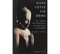 Dans Cette Vie Même - Le Chemin De Libération Enseigné Par Le Bouddha