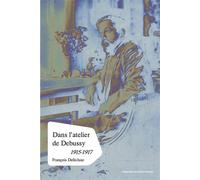 Dans l’atelier de Debussy Processus créateur et méthodes de composition dans les esquisses des dernières œuvres, 1915-1917 - François Delécluse - Sorbonne Universite Presses - broché - Biographie