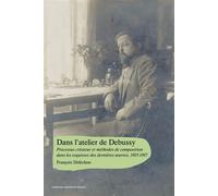 Dans l’atelier de Debussy: Processus créateur et méthodes de composition dans les esquisses des dernières œuvres, 1915-1917