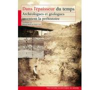 DANS L EPAISSEUR DU TEMPS ARCHEOL. ET GEOL. INVENTENT LA PREHISTOIRE (0000)